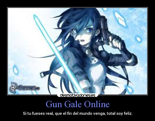Gun Gale Online - Si tu fueses real, que el fin del mundo venga, total soy feliz.