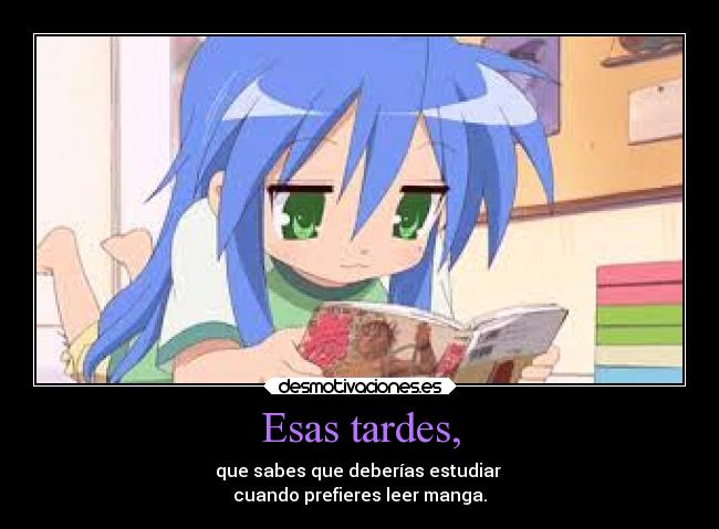 Esas tardes, - que sabes que deberías estudiar
cuando prefieres leer manga.