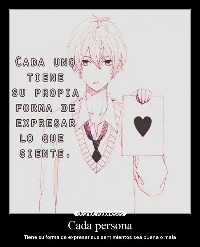 Cada persona - Tiene su forma de expresar sus sentimientos sea buena o mala