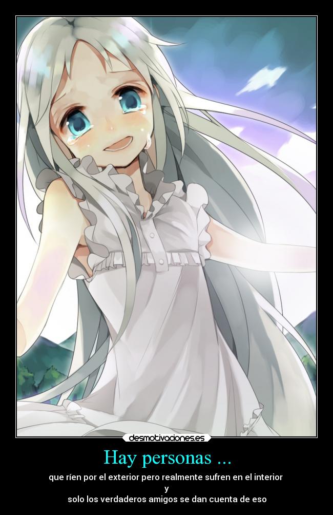 Hay personas ... - que ríen por el exterior pero realmente sufren en el interior 
y
solo los verdaderos amigos se dan cuenta de eso