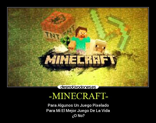 -MINECRAFT- - Para Algunos Un Juego Pixelado
Para Mi El Mejor Juego De La Vida
¿O No?