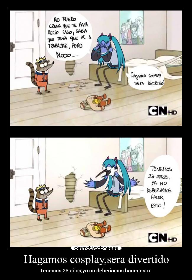 Hagamos cosplay,sera divertido - tenemos 23 años,ya no deberiamos hacer esto.