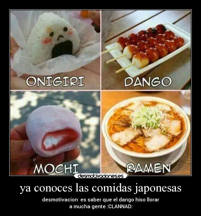 ya conoces las comidas japonesas - desmotivacion es saber que el dango hiso llorar
a mucha gente :CLANNAD: