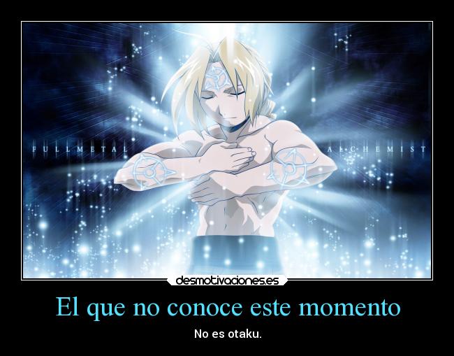 El que no conoce este momento - No es otaku.