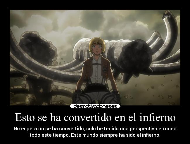 Esto se ha convertido en el infierno - No espera no se ha convertido, solo he tenido una perspectiva errónea
todo este tiempo. Este mundo siempre ha sido el infierno.