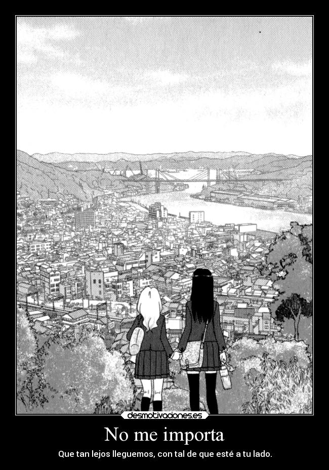 No me importa - Que tan lejos lleguemos, con tal de que esté a tu lado.