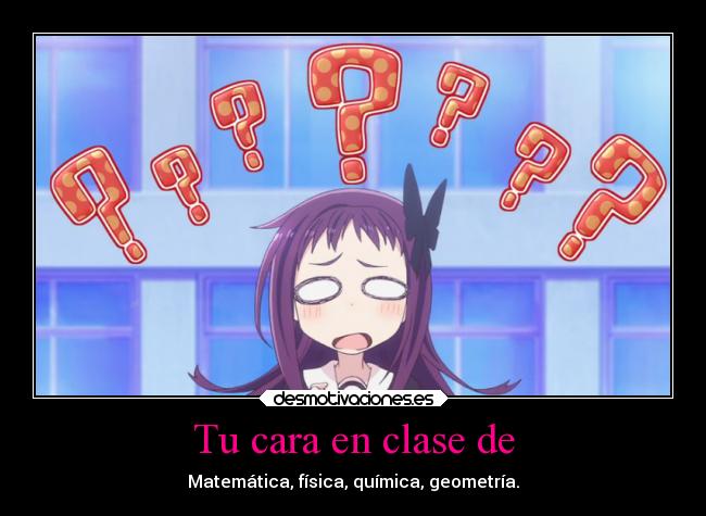 Tu cara en clase de - Matemática, física, química, geometría.
