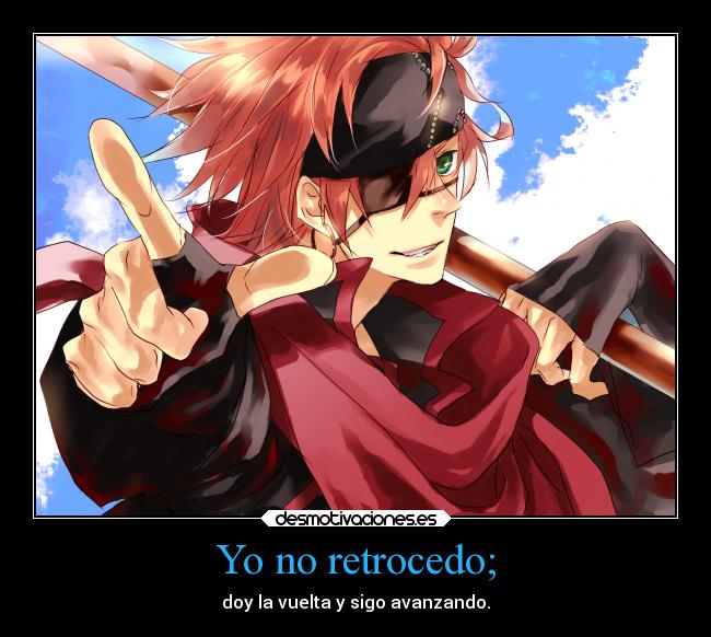 Yo no retrocedo; - doy la vuelta y sigo avanzando.