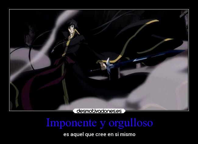 Imponente y orgulloso - es aquel que cree en si mismo