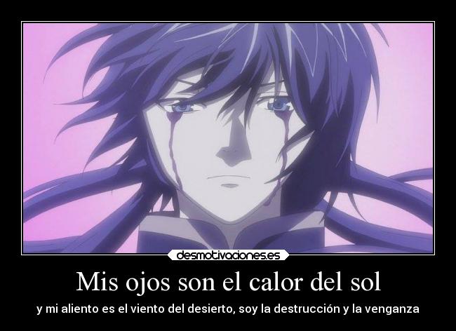 Mis ojos son el calor del sol - y mi aliento es el viento del desierto, soy la destrucción y la venganza