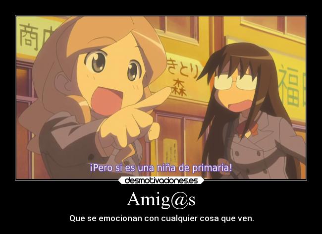 Amig@s - Que se emocionan con cualquier cosa que ven.