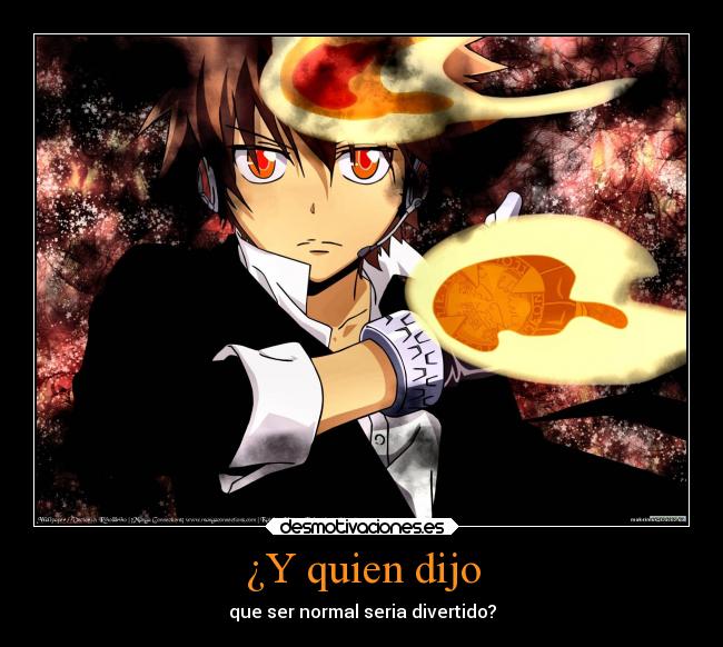 ¿Y quien dijo - que ser normal seria divertido?