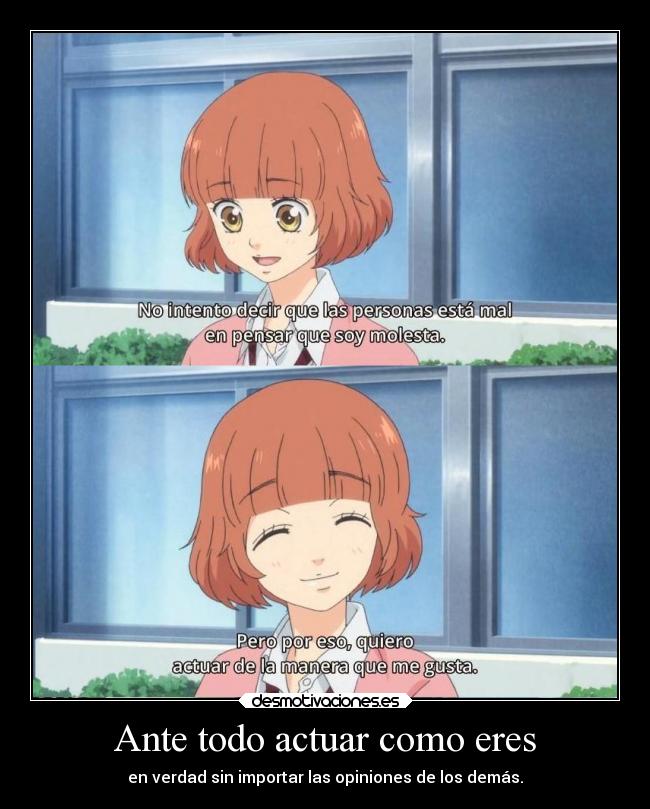 Ante todo actuar como eres - en verdad sin importar las opiniones de los demás.