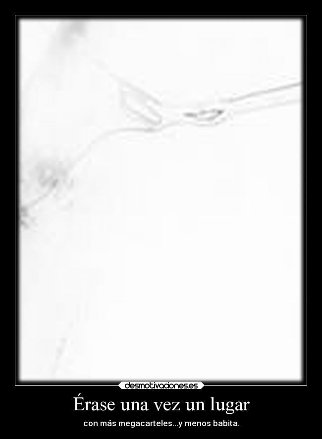 Érase una vez un lugar - con más megacarteles...y menos babita.