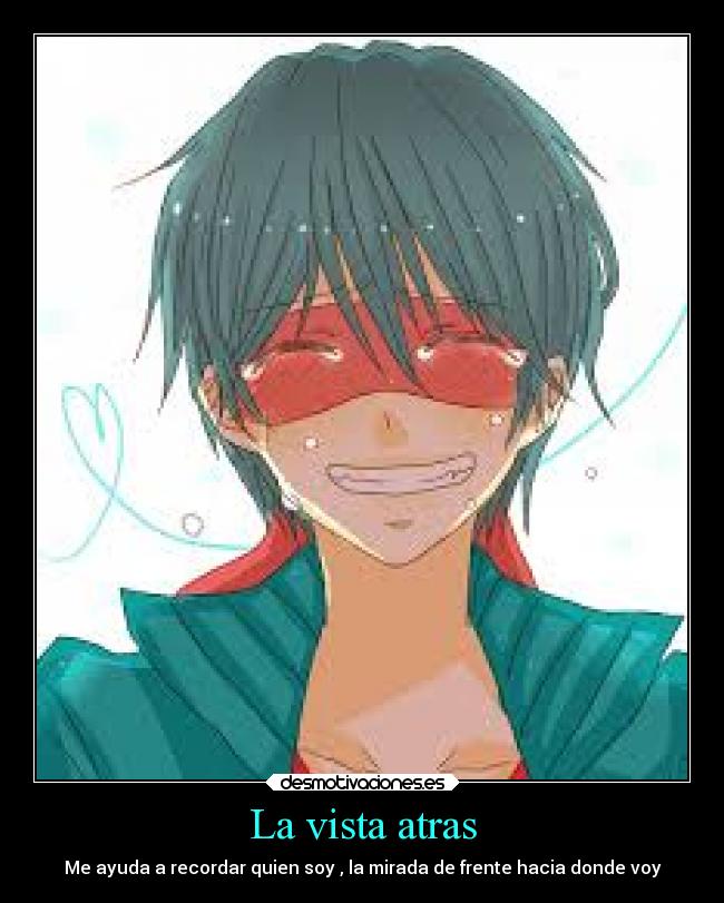 La vista atras - Me ayuda a recordar quien soy , la mirada de frente hacia donde voy