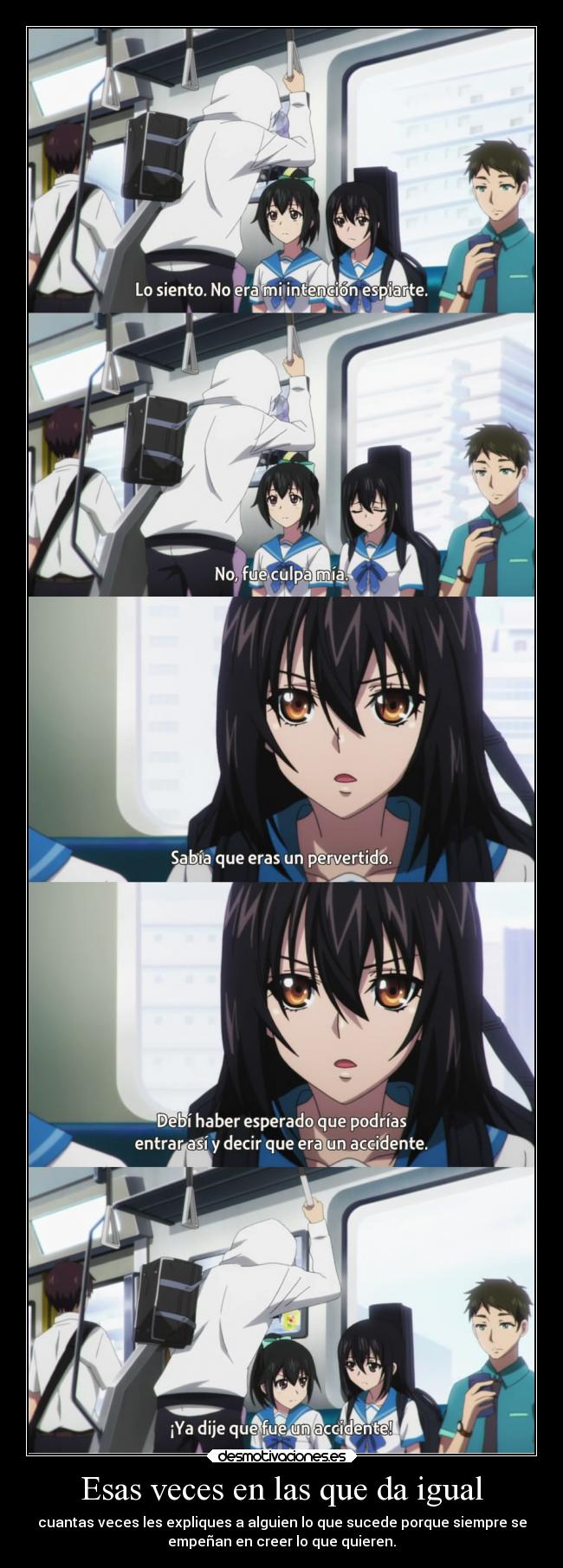 Esas veces en las que da igual - cuantas veces les expliques a alguien lo que sucede porque siempre se
empeñan en creer lo que quieren.