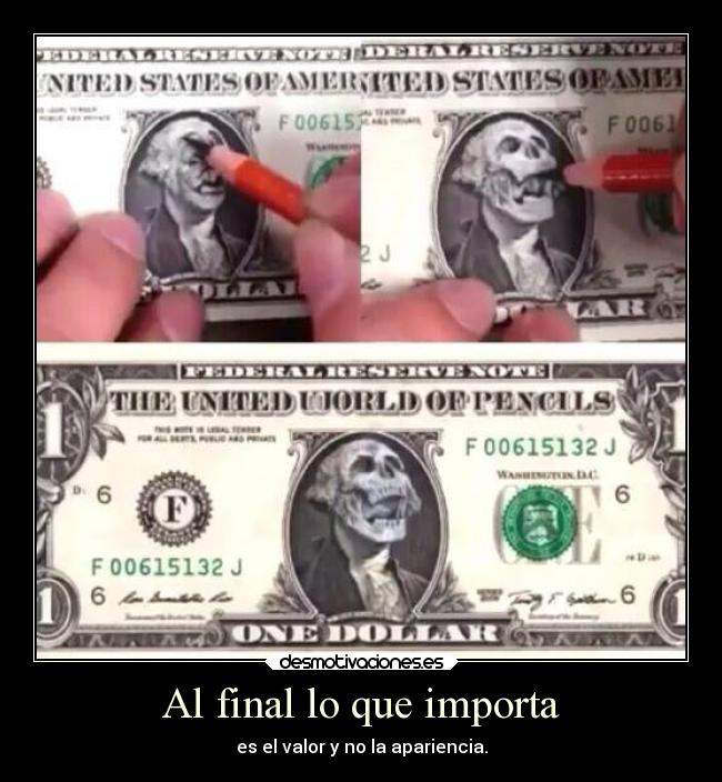 Al final lo que importa - es el valor y no la apariencia.