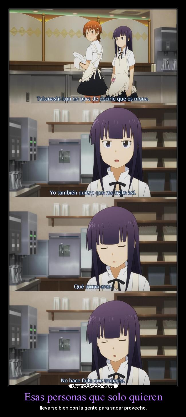 Esas personas que solo quieren - llevarse bien con la gente para sacar provecho.