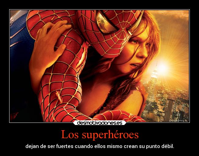 Los superhéroes - dejan de ser fuertes cuando ellos mismo crean su punto débil.