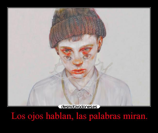 Los ojos hablan, las palabras miran. -
