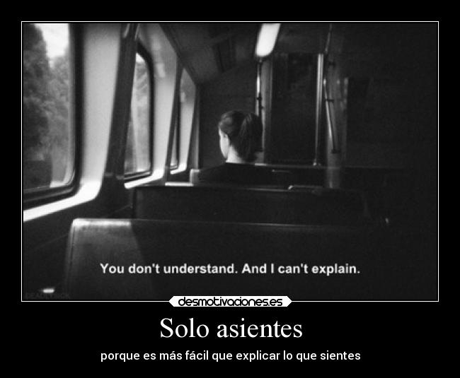 Solo asientes - porque es más fácil que explicar lo que sientes