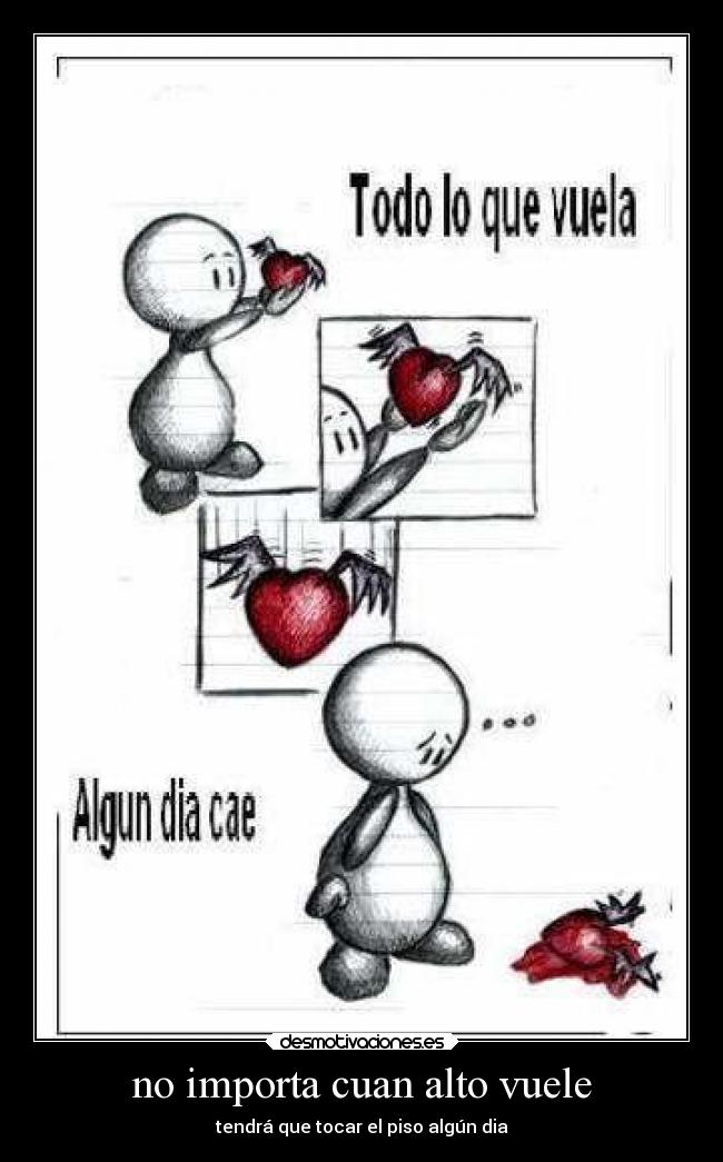 no importa cuan alto vuele - tendrá que tocar el piso algún dia