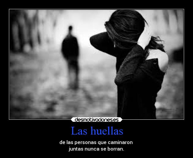 Las huellas - de las personas que caminaron
juntas nunca se borran.