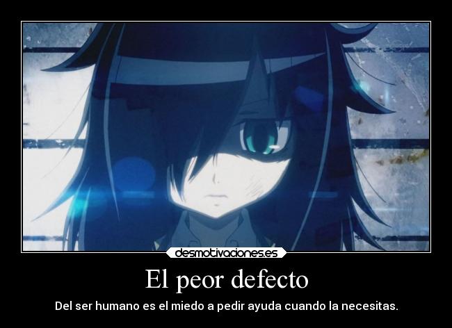 El peor defecto - Del ser humano es el miedo a pedir ayuda cuando la necesitas.
