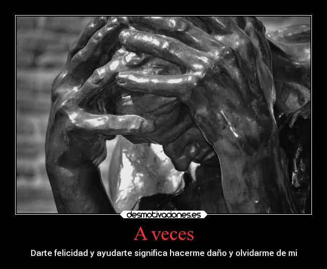 A veces - Darte felicidad y ayudarte significa hacerme daño y olvidarme de mi