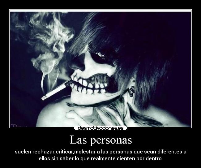 Las personas - suelen rechazar,criticar,molestar a las personas que sean diferentes a
ellos sin saber lo que realmente sienten por dentro.