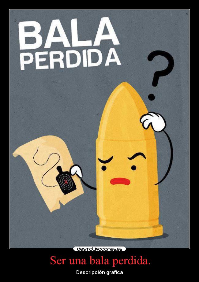 Ser una bala perdida. - Descripción grafica