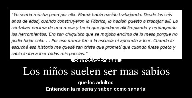 Los niños suelen ser mas sabios - que los adultos.
Entienden la miseria y saben como sanarla.