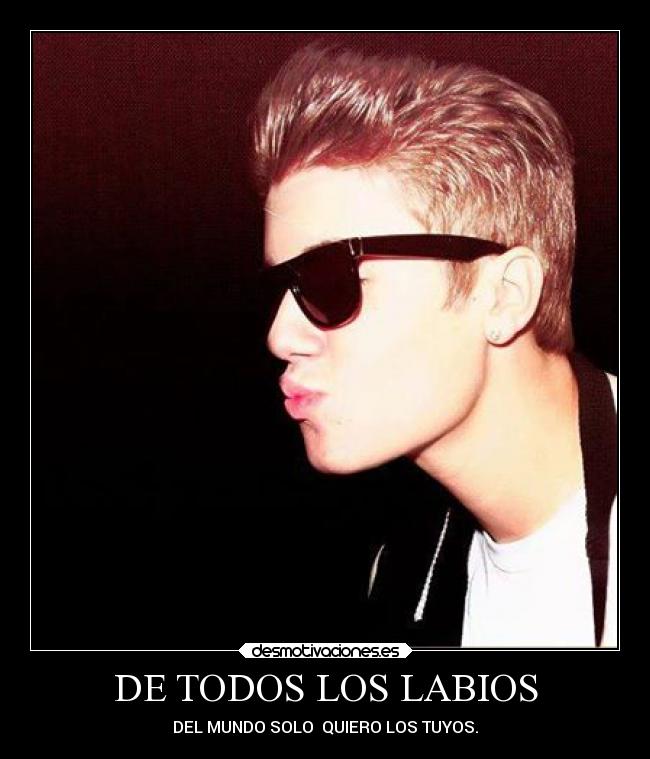 DE TODOS LOS LABIOS - DEL MUNDO SOLO  QUIERO LOS TUYOS.