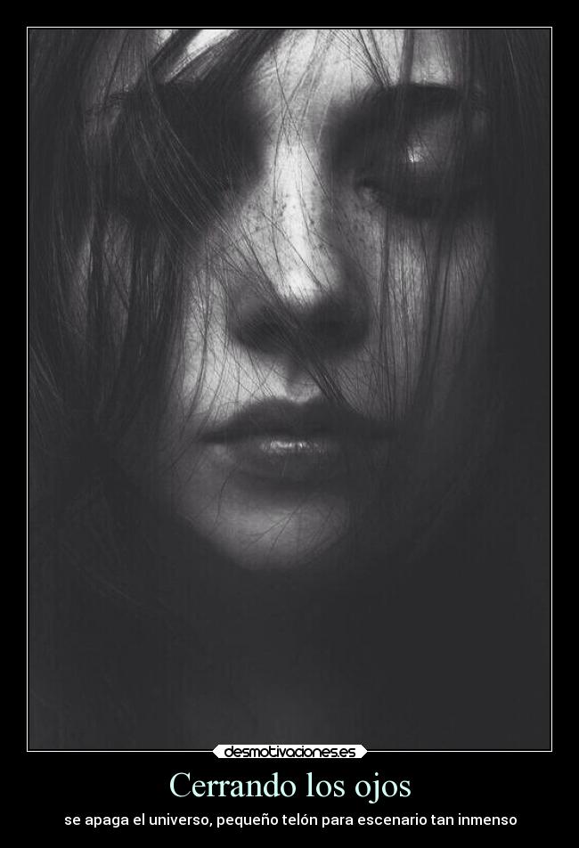 Cerrando los ojos - se apaga el universo, pequeño telón para escenario tan inmenso