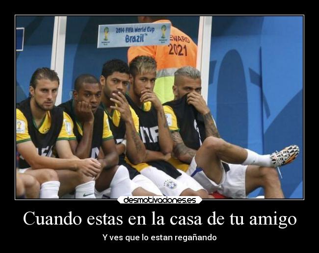 Cuando estas en la casa de tu amigo - Y ves que lo estan regañando