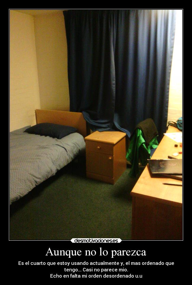 Aunque no lo parezca - Es el cuarto que estoy usando actualmente y, el mas ordenado que
tengo... Casi no parece mio.
Echo en falta mi orden desordenado u.u