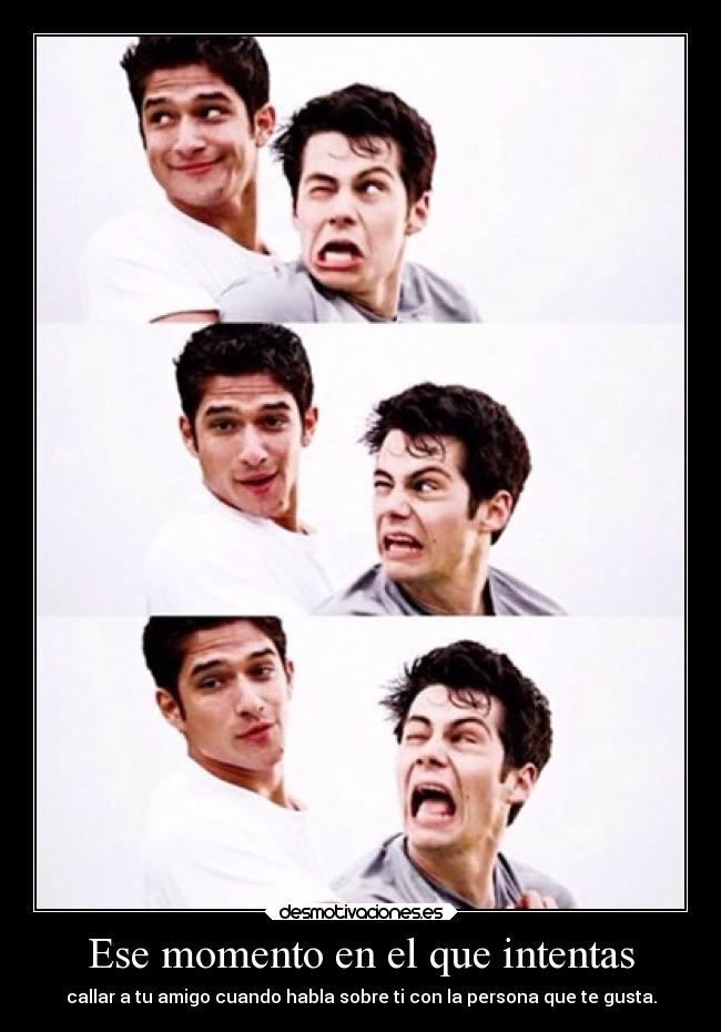 Ese momento en el que intentas - callar a tu amigo cuando habla sobre ti con la persona que te gusta.
