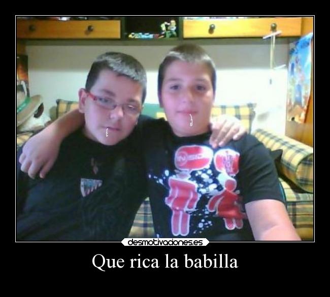 Que rica la babilla -