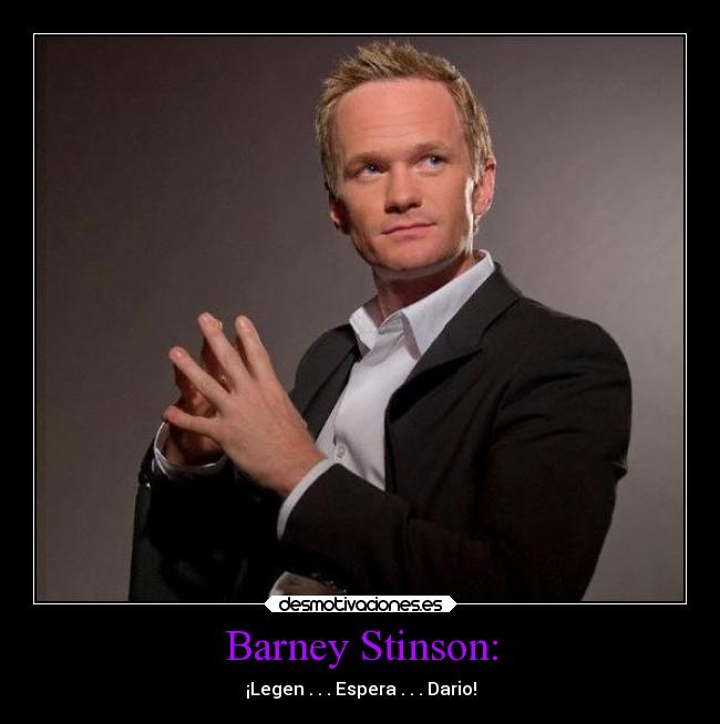 Barney Stinson: - ¡Legen . . . Espera . . . Dario!