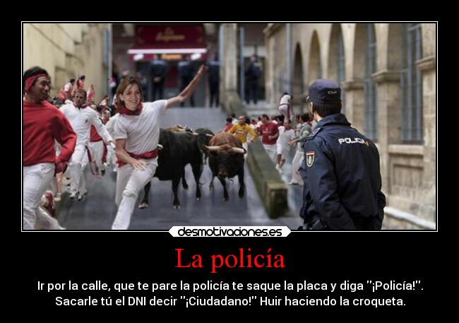 La policía - Ir por la calle, que te pare la policía te saque la placa y diga ¡Policía!.
Sacarle tú el DNI decir ¡Ciudadano! Huir haciendo la croqueta.