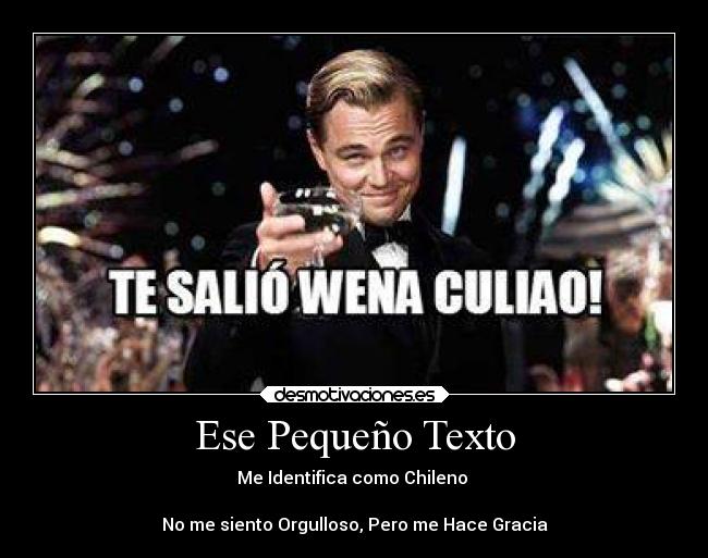 Ese Pequeño Texto - Me Identifica como Chileno
No me siento Orgulloso, Pero me Hace Gracia
