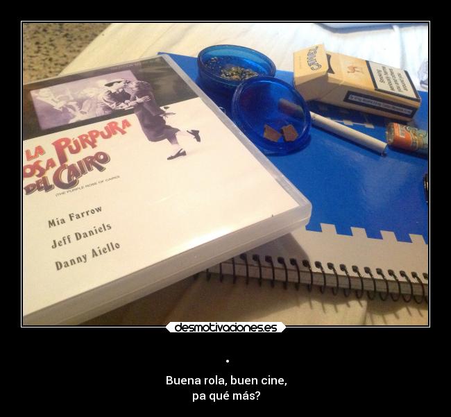 . - Buena rola, buen cine,
pa qué más?