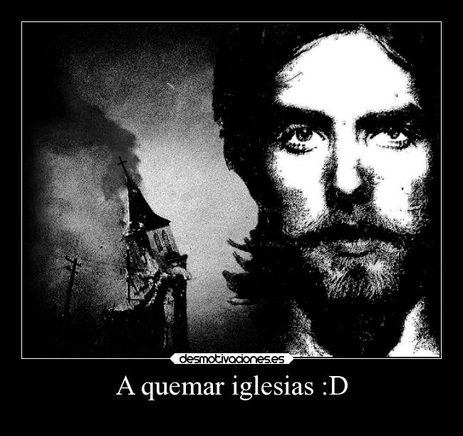 A quemar iglesias :D -