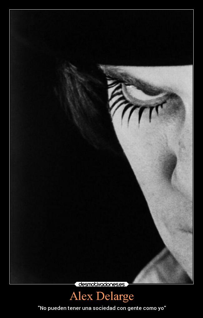 Alex Delarge - No pueden tener una sociedad con gente como yo