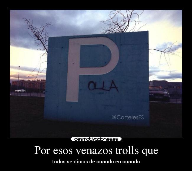 Por esos venazos trolls que -