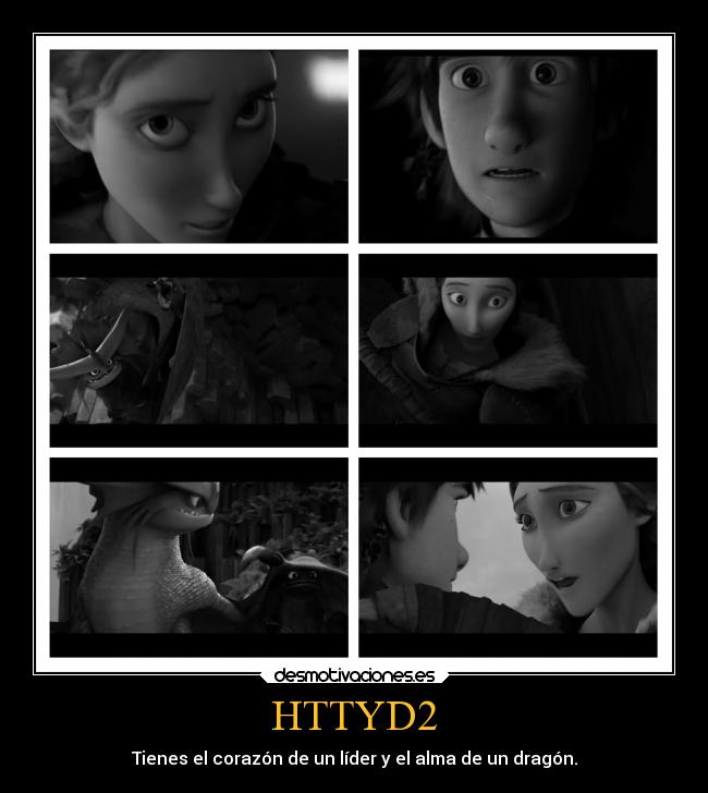 HTTYD2 - Tienes el corazón de un líder y el alma de un dragón.