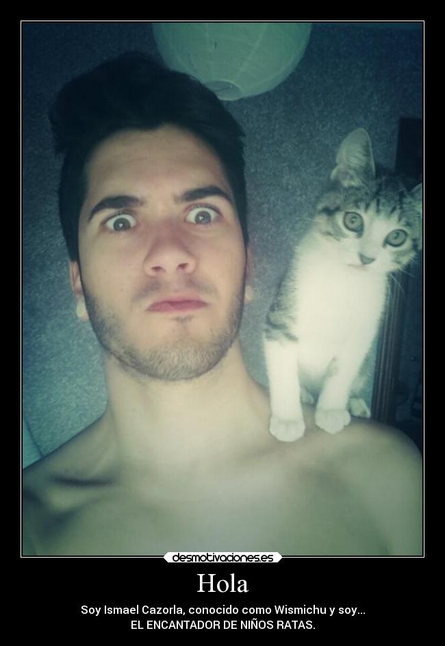 Hola - Soy Ismael Cazorla, conocido como Wismichu y soy...
EL ENCANTADOR DE NIÑOS RATAS.
