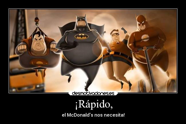¡Rápido, - el McDonalds nos necesita!