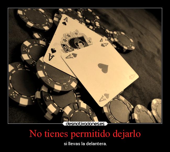 No tienes permitido dejarlo - si llevas la delantera.