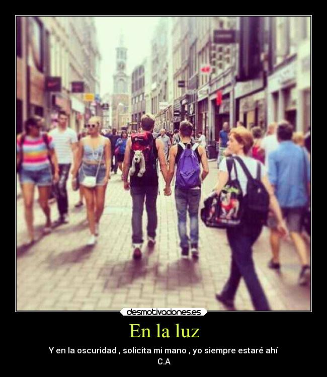 En la luz - Y en la oscuridad , solicita mi mano , yo siempre estaré ahí
C.A